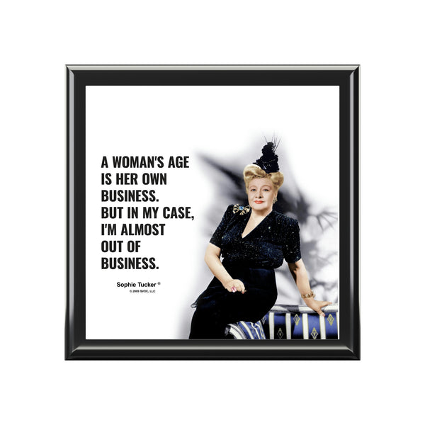A woman's age is her own business. But in my case, I'm almost out of business.