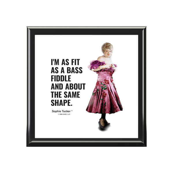 I'm as fit as a bass fiddle and about the same shape.